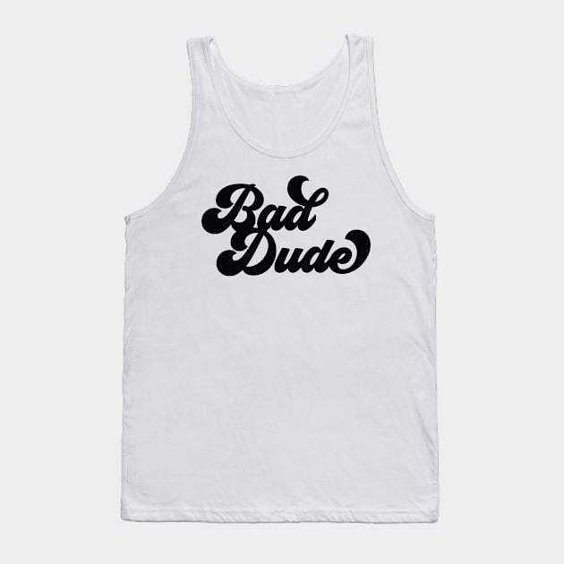 Be a Bad Dude: Bold and Confident Design Tank Top by OKObjects